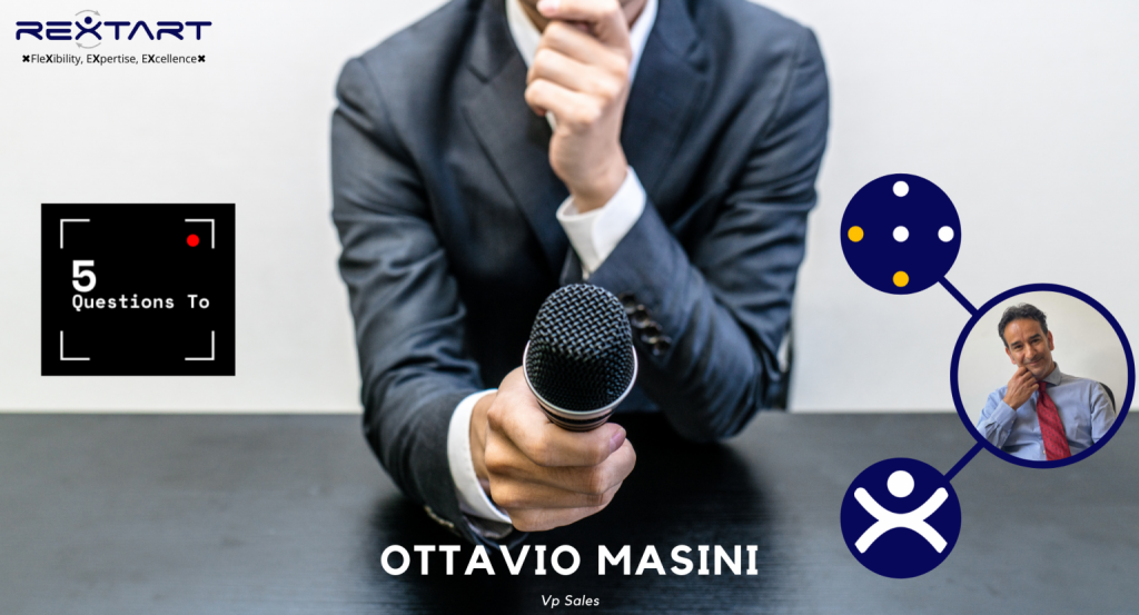 Five Questions To: Ottavio Masini VP Sales & Marketing Rextart Five Questions To: Ottavio Masini VP Sales & Marketing Rextart